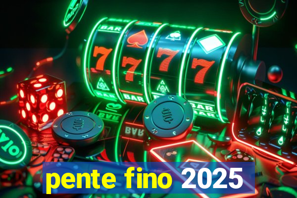 pente fino 2025